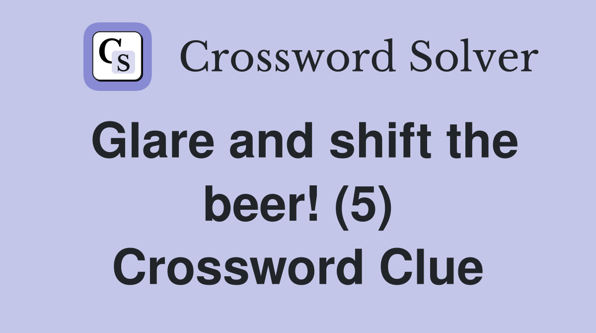 Glare and shift the beer! (5) Crossword Clue