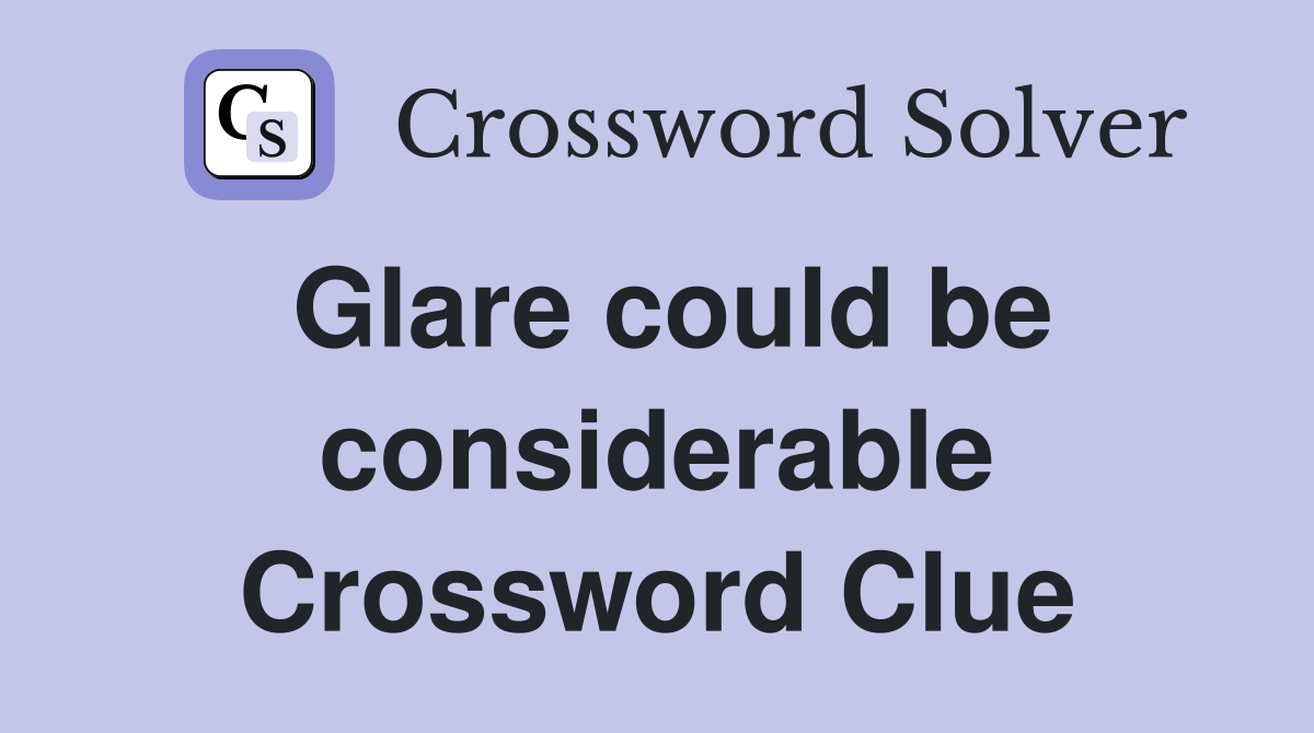Glare could be considerable Crossword Clue
