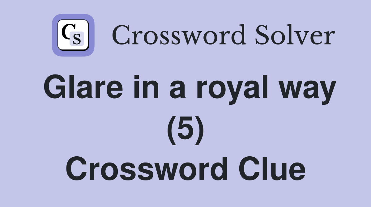 Glare in a royal way (5) Crossword Clue