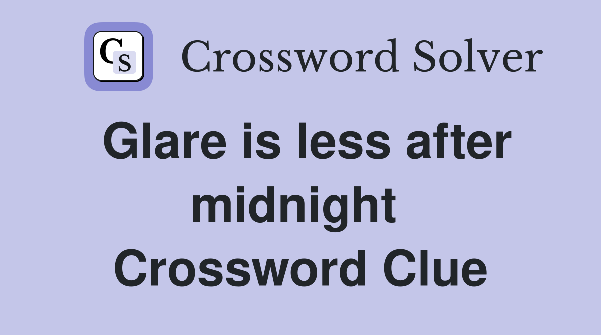 Glare is less after midnight  Crossword Clue