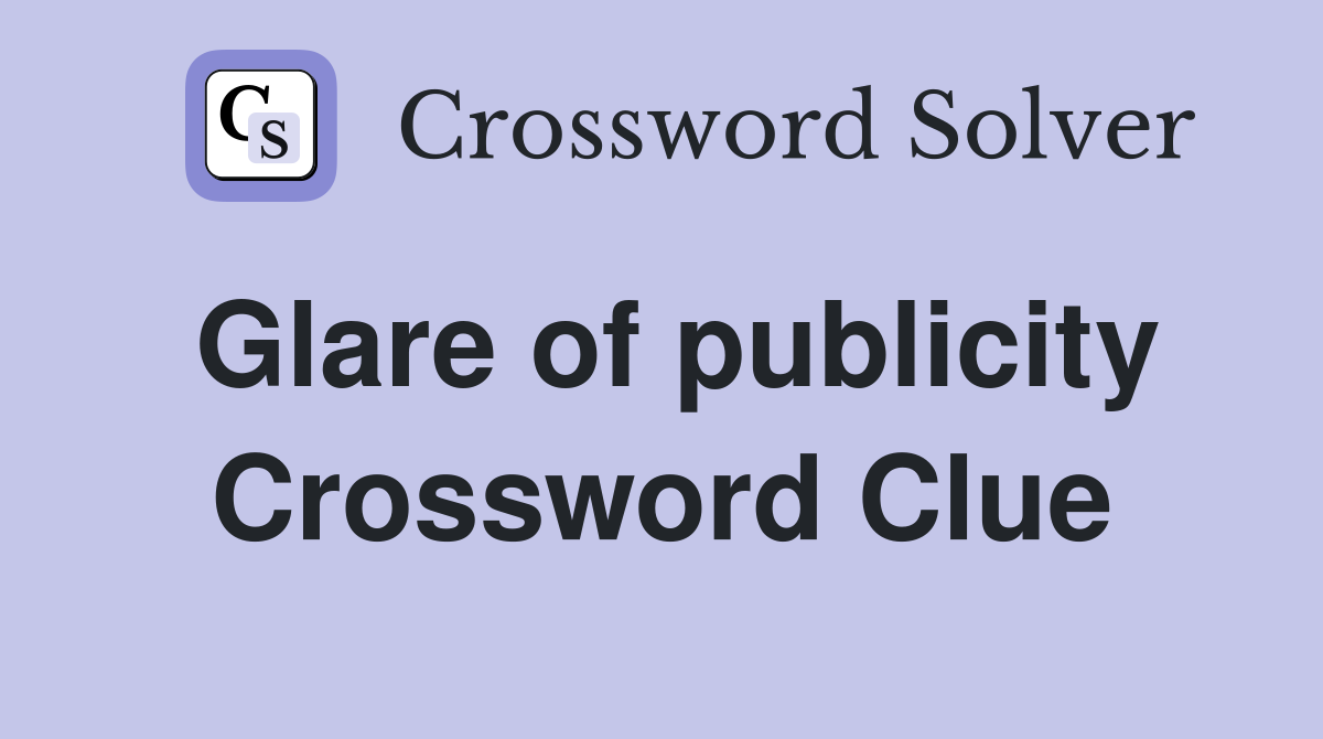 Glare of publicity Crossword Clue