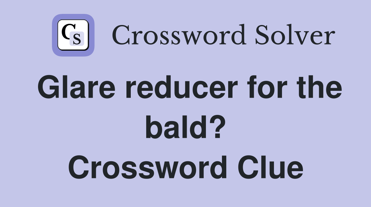 Glare reducer for the bald? Crossword Clue