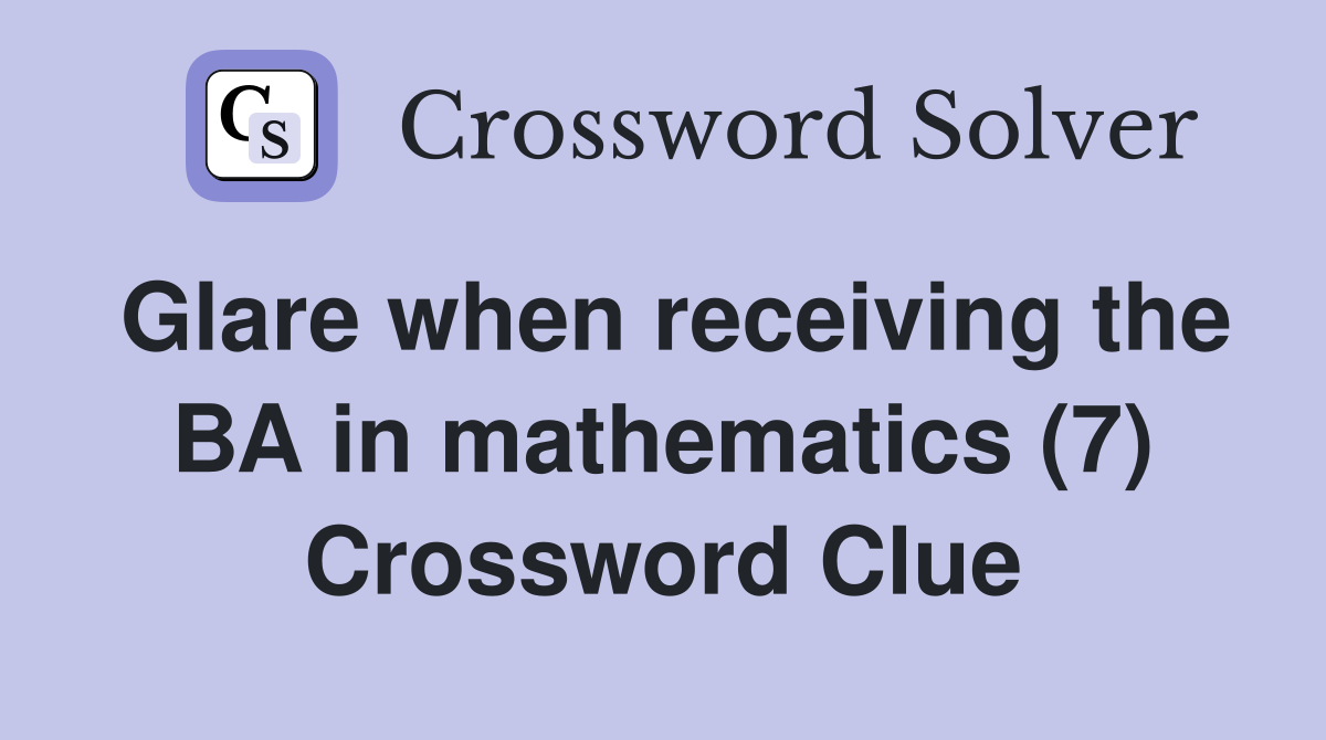 Glare when receiving the BA in mathematics (7) Crossword Clue