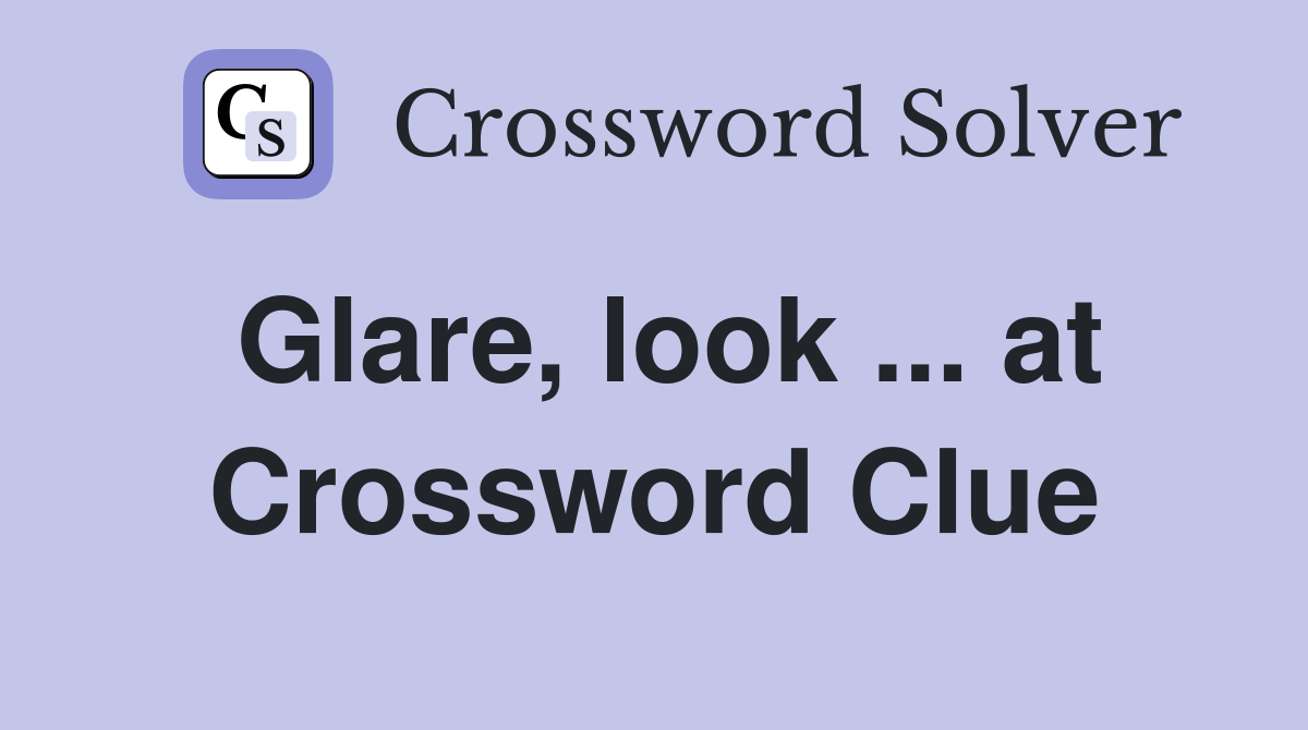 Glare, look ... at Crossword Clue