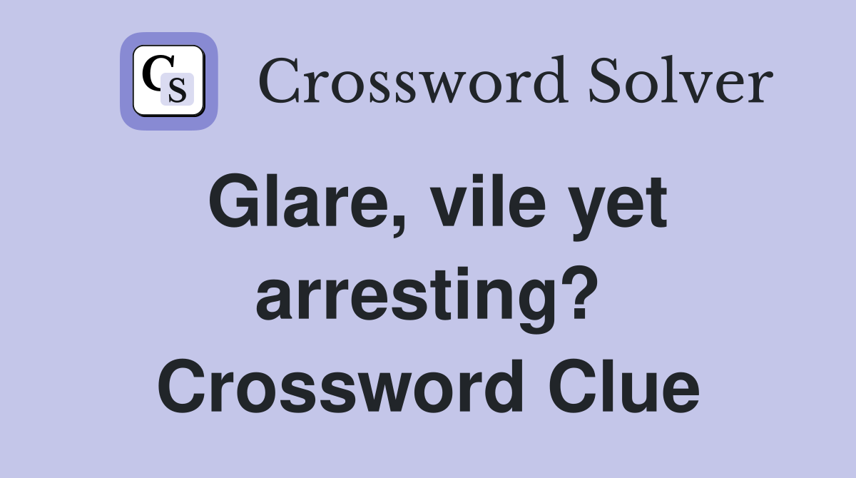 Glare, vile yet arresting? Crossword Clue