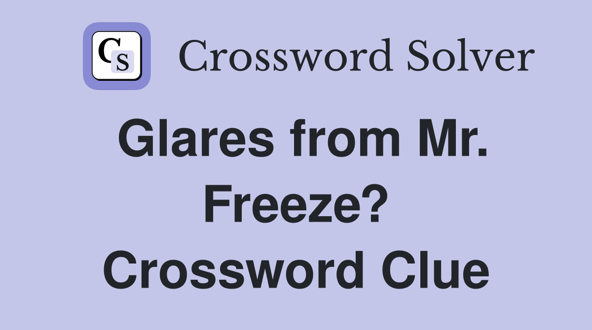 Glares from Mr. Freeze? Crossword Clue