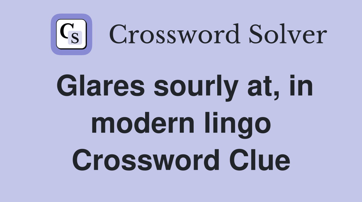 Glares sourly at, in modern lingo Crossword Clue