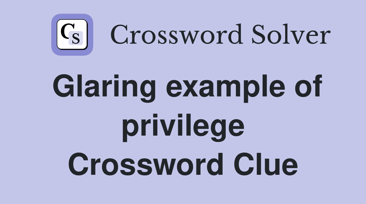 Glaring example of privilege Crossword Clue
