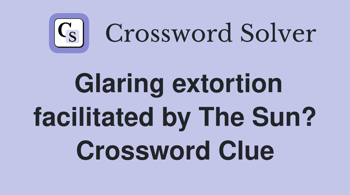 Glaring extortion facilitated by The Sun? Crossword Clue