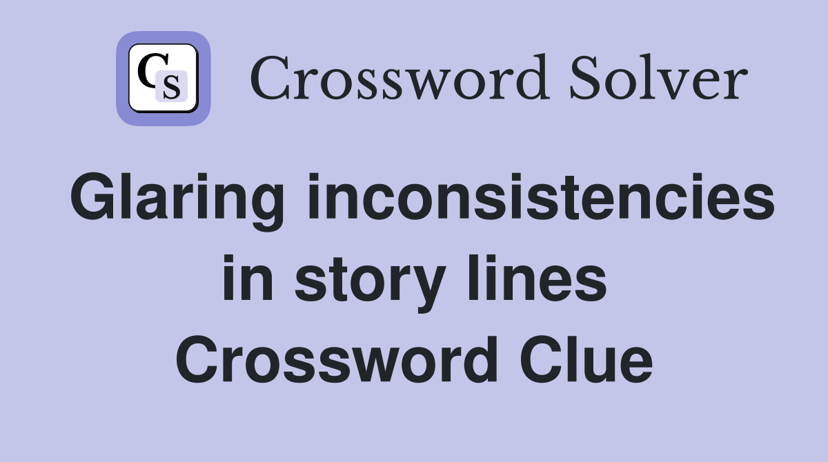 Glaring inconsistencies in story lines Crossword Clue