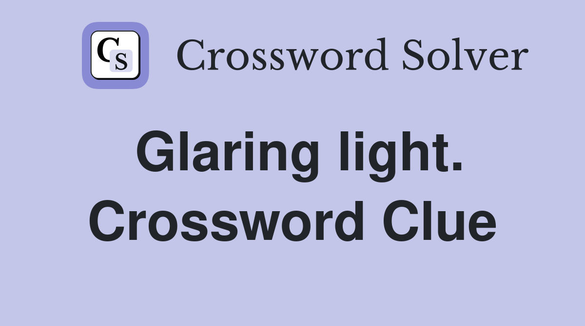 Glaring light. Crossword Clue