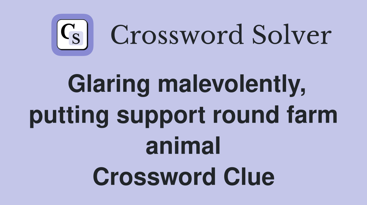 Glaring malevolently, putting support round farm animal Crossword Clue