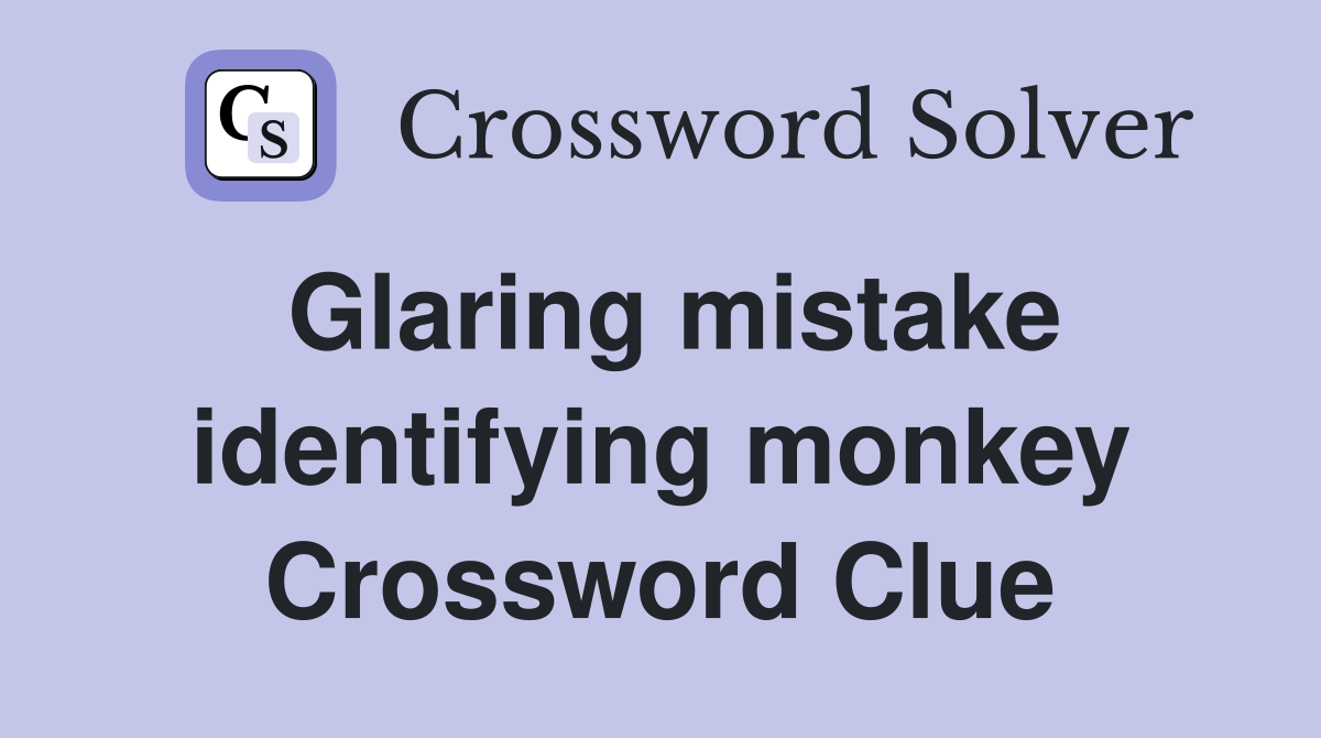 Glaring mistake identifying monkey Crossword Clue
