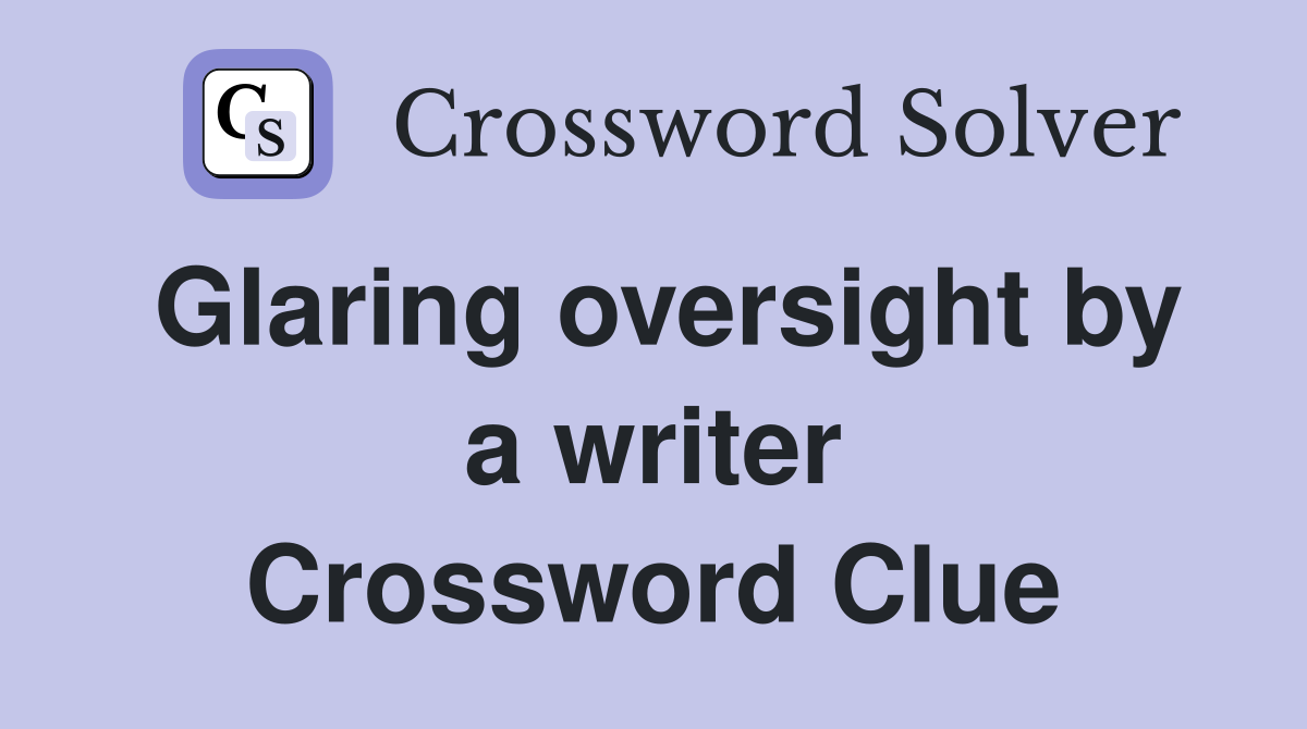 Glaring oversight by a writer Crossword Clue