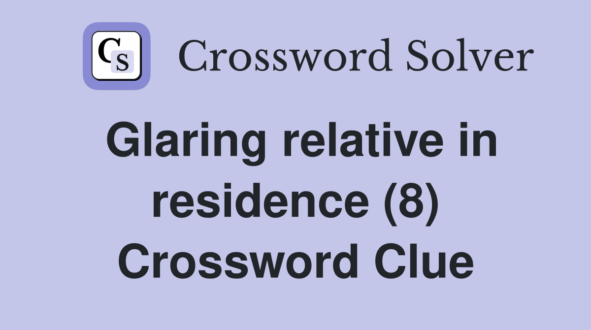 Glaring relative in residence (8) Crossword Clue