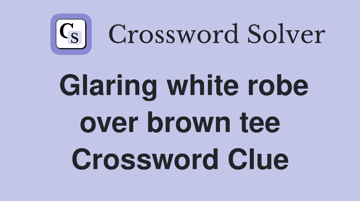 Glaring white robe over brown tee Crossword Clue