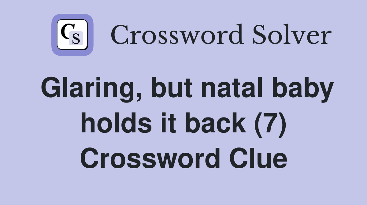 Glaring, but natal baby holds it back (7) Crossword Clue