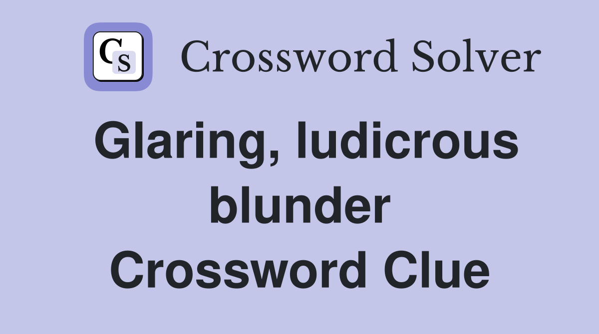 Glaring, ludicrous blunder Crossword Clue
