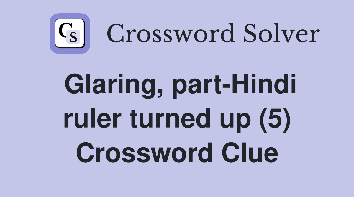 Glaring, part-Hindi ruler turned up (5) Crossword Clue