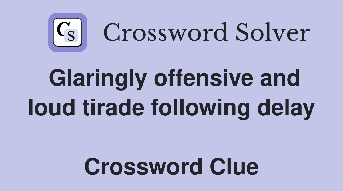 Glaringly offensive and loud tirade following delay  Crossword Clue
