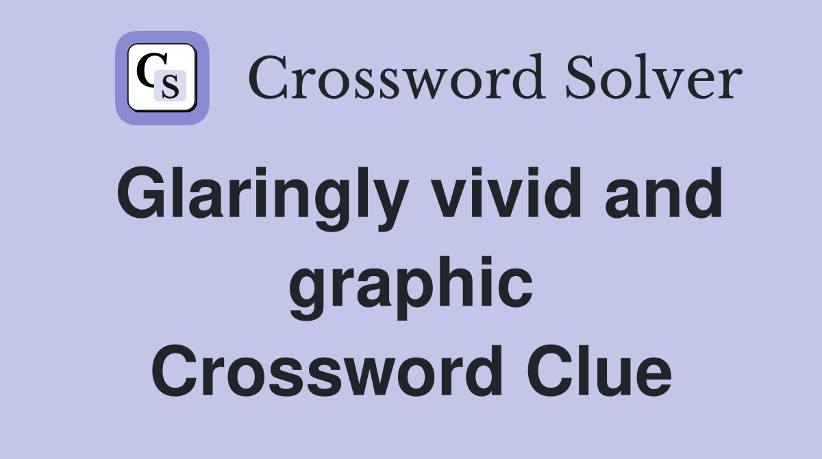 Glaringly vivid and graphic Crossword Clue