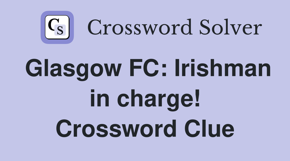 Glasgow FC: Irishman in charge! Crossword Clue