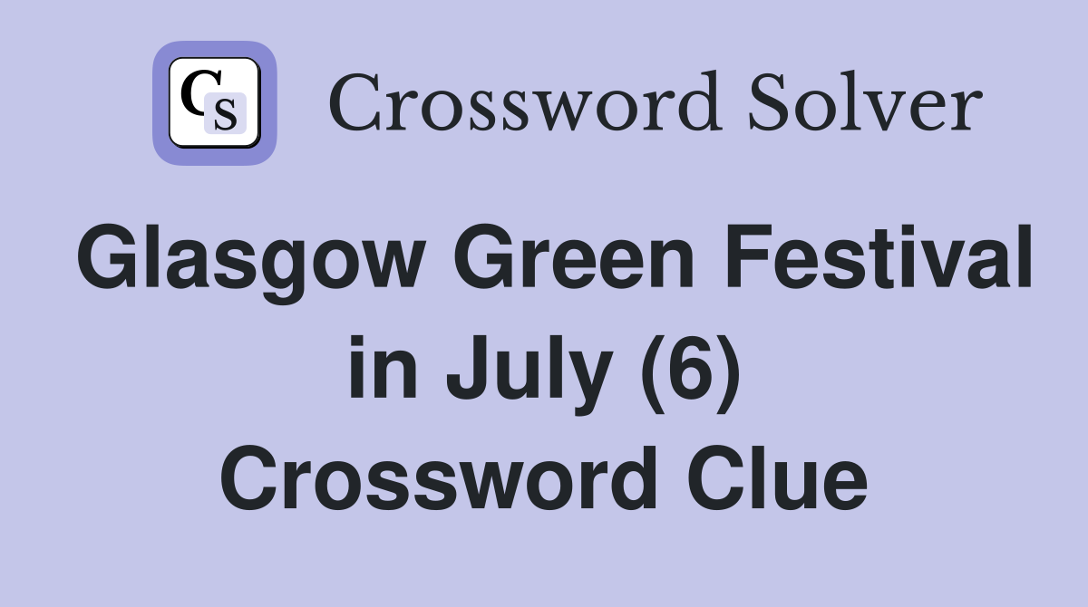 Glasgow Green Festival in July (6) Crossword Clue