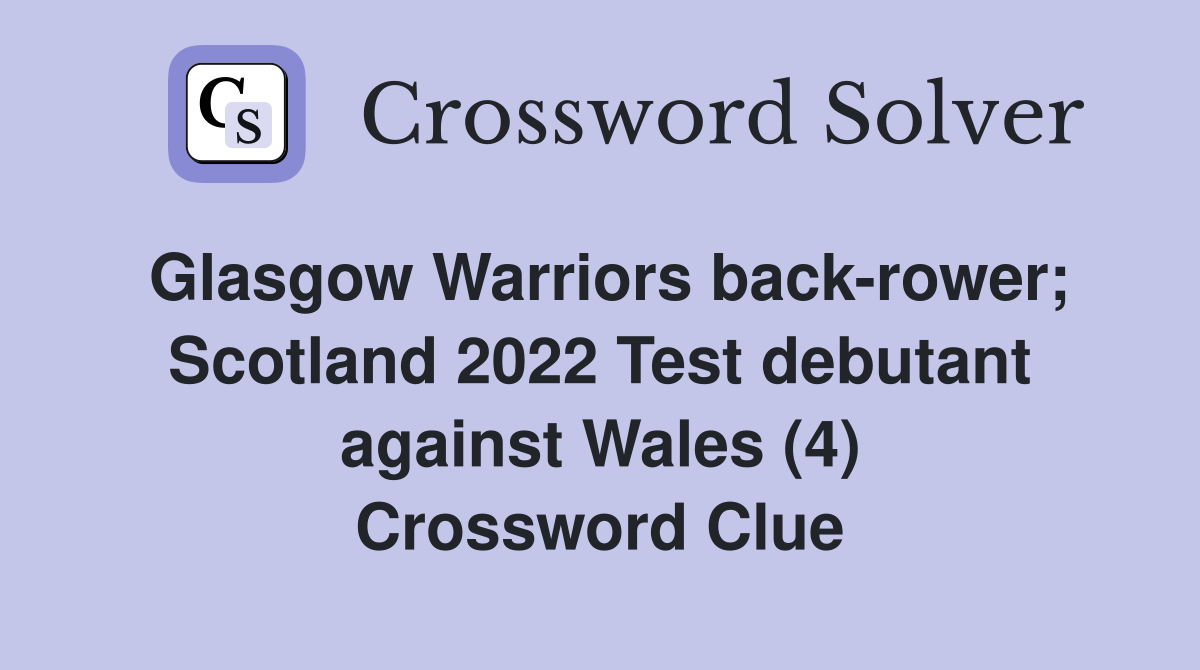 Glasgow Warriors back-rower; Scotland 2022 Test debutant against Wales (4) Crossword Clue