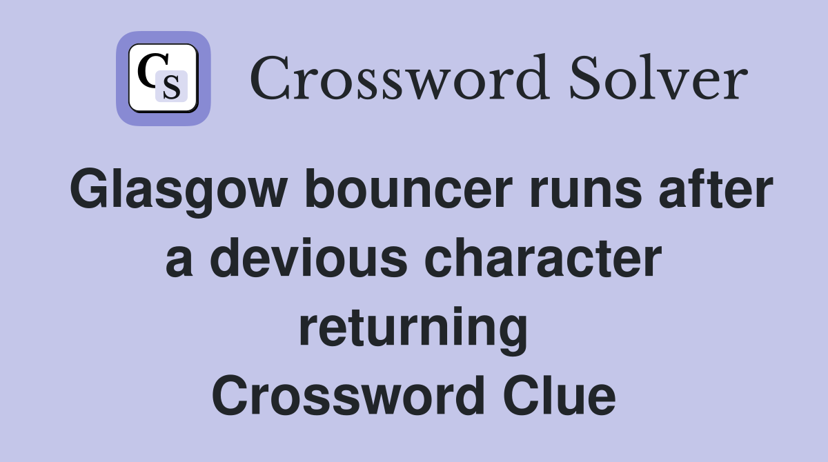 Glasgow bouncer runs after a devious character returning Crossword Clue