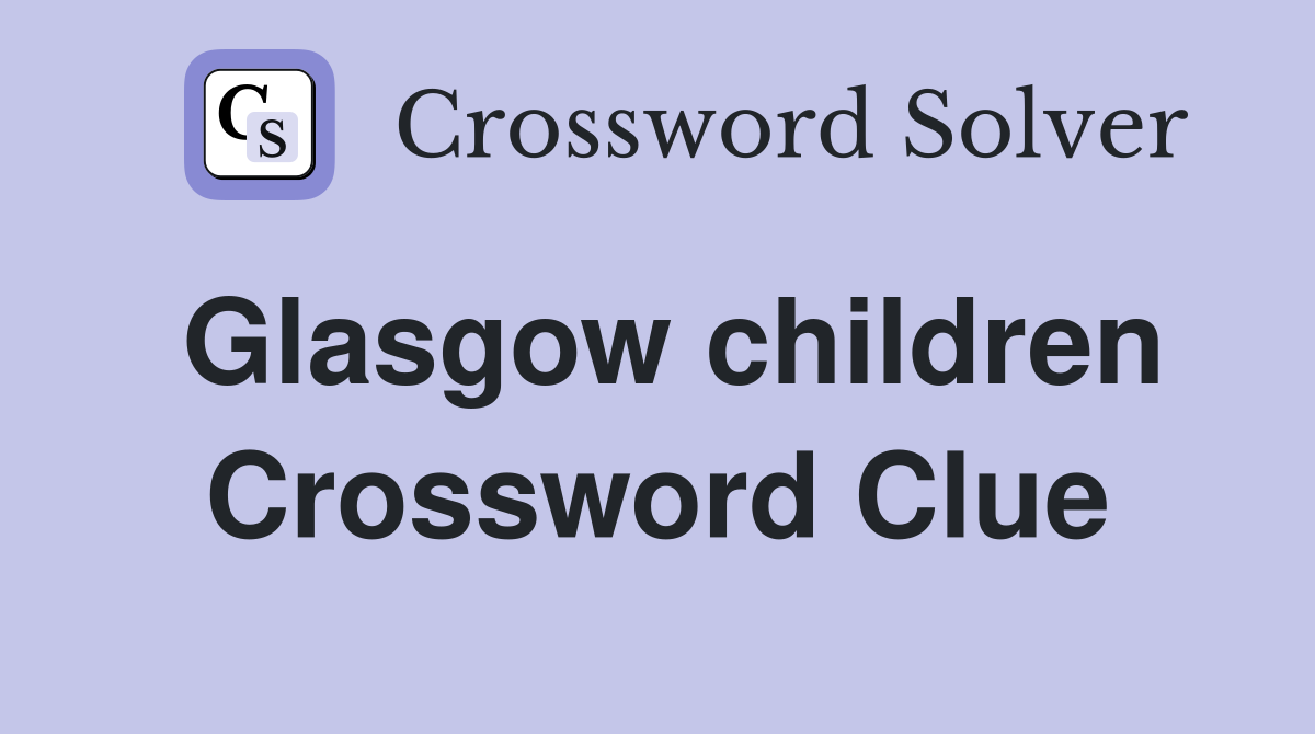 Glasgow children Crossword Clue
