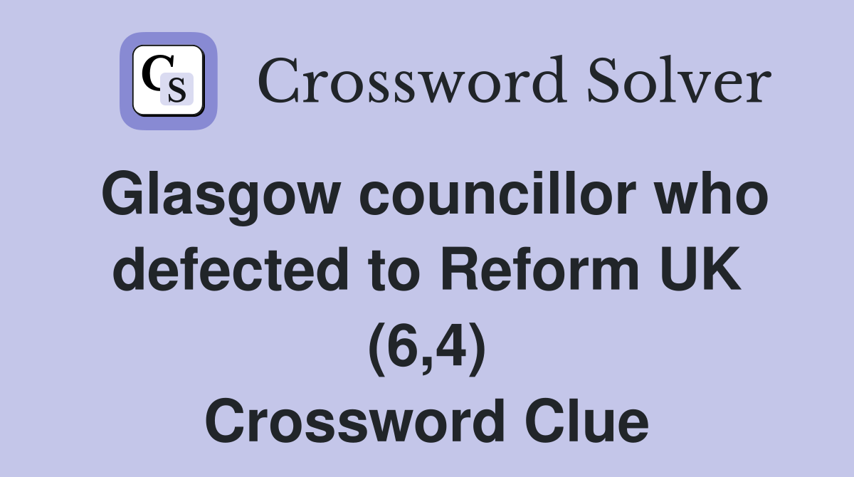 Glasgow councillor who defected to Reform UK (6,4) Crossword Clue