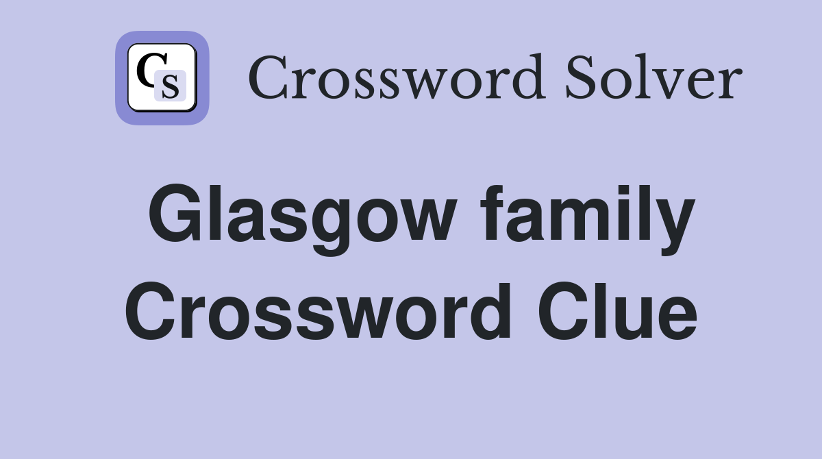 Glasgow family Crossword Clue
