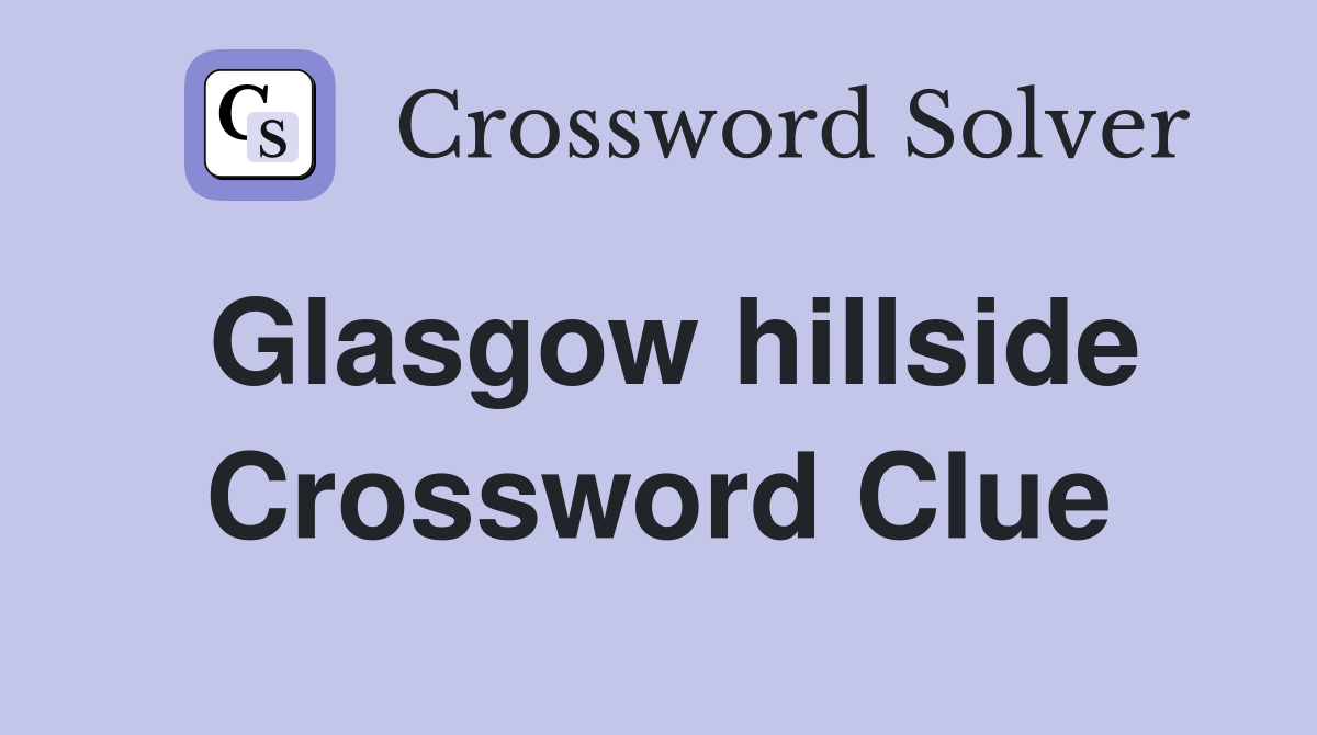 Glasgow hillside Crossword Clue