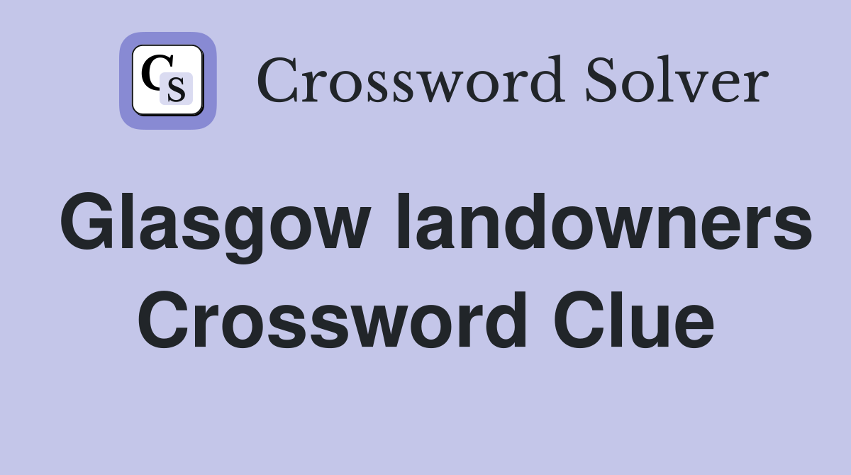 Glasgow landowners Crossword Clue