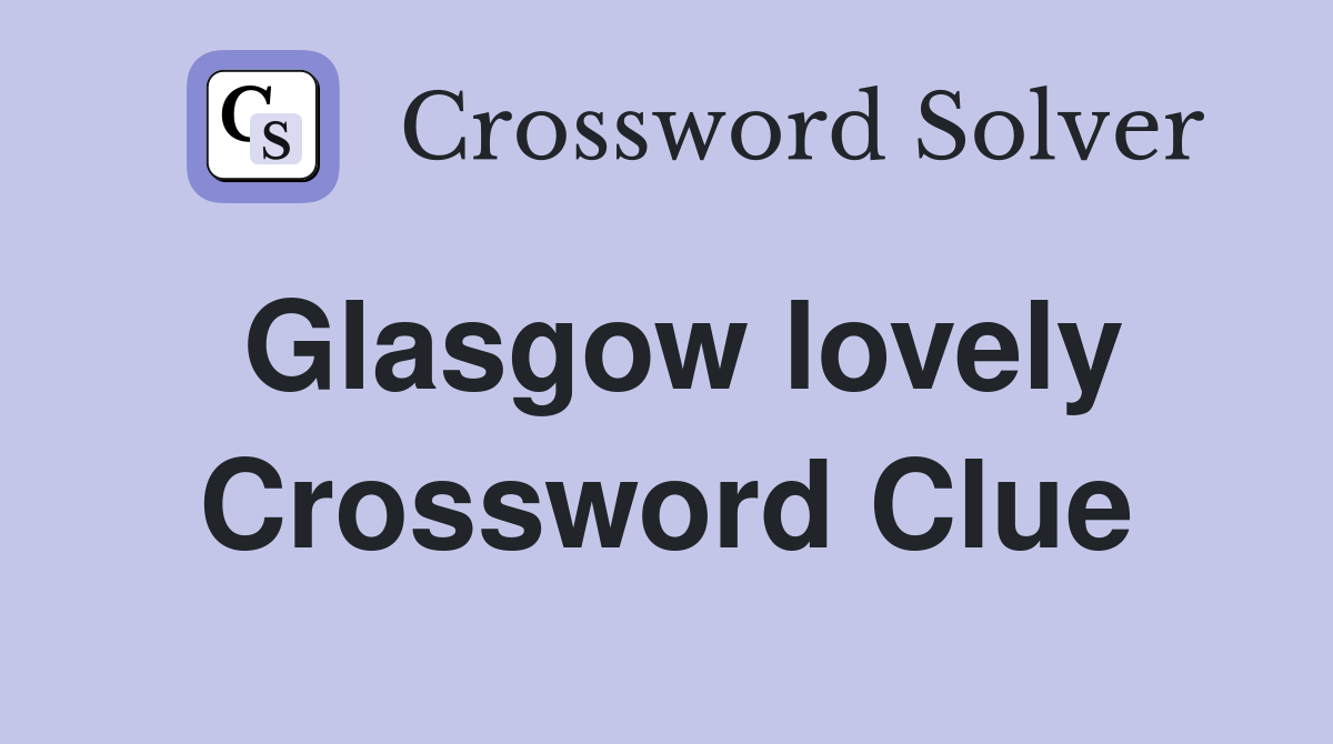 Glasgow lovely Crossword Clue