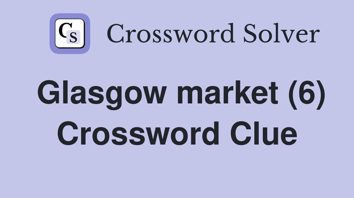 Glasgow market (6) Crossword Clue