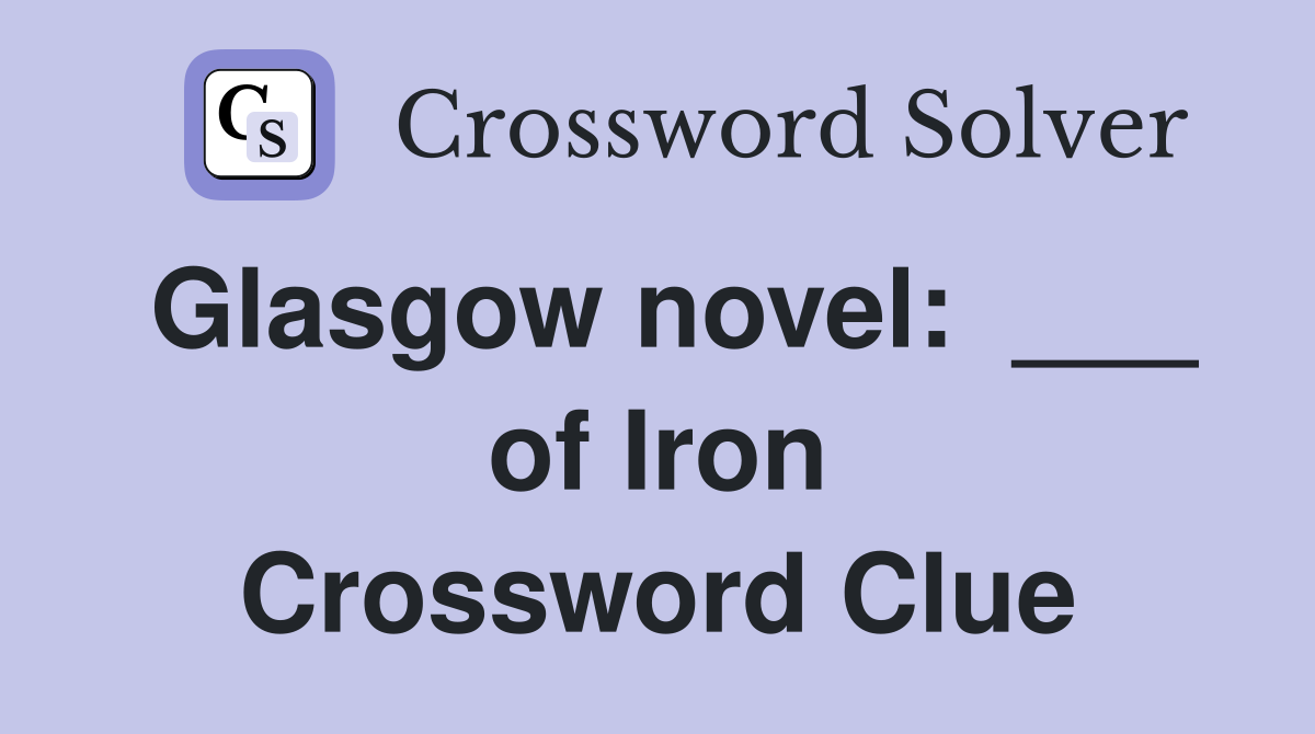 Glasgow novel:  ___ of Iron Crossword Clue