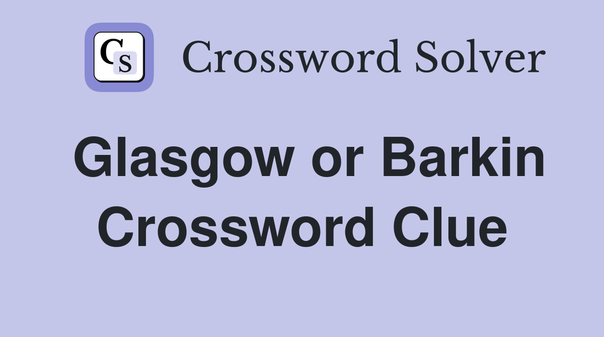 Glasgow or Barkin Crossword Clue