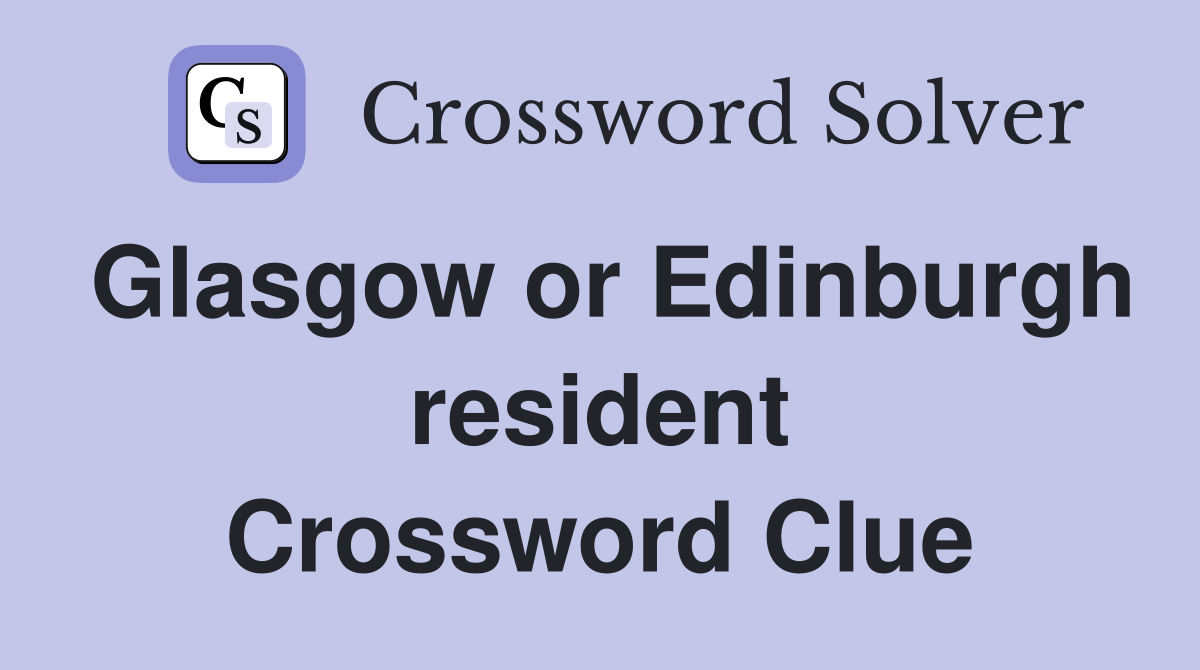 Glasgow or Edinburgh resident Crossword Clue