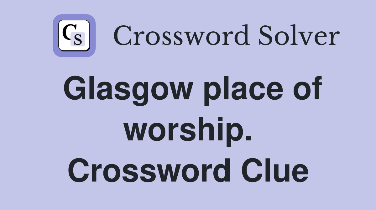 Glasgow place of worship. Crossword Clue