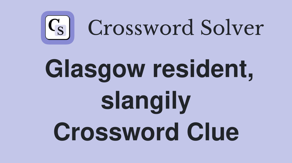 Glasgow resident, slangily Crossword Clue