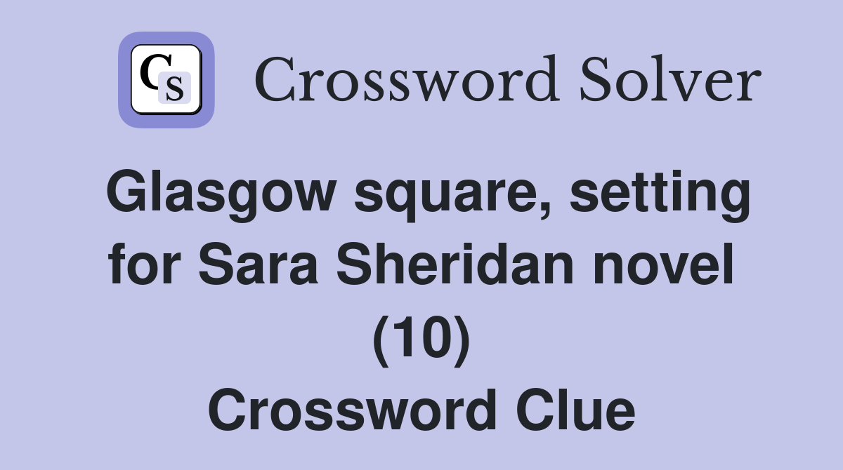 Glasgow square, setting for Sara Sheridan novel (10) Crossword Clue