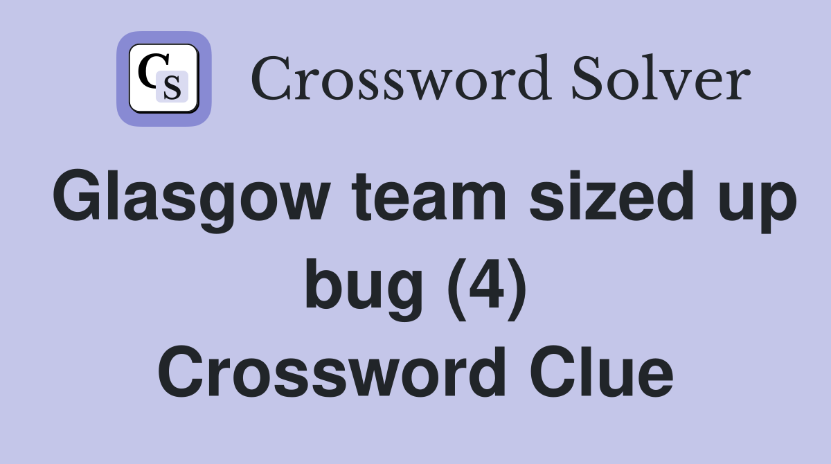 Glasgow team sized up bug (4) Crossword Clue