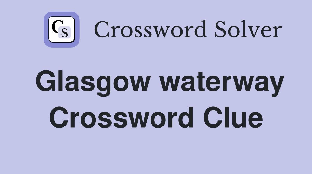 Glasgow waterway Crossword Clue