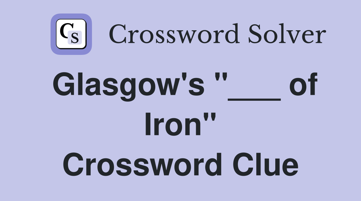 Glasgow's "___ of Iron" Crossword Clue
