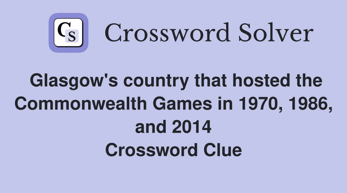 Glasgow's country that hosted the Commonwealth Games in 1970, 1986, and 2014 Crossword Clue