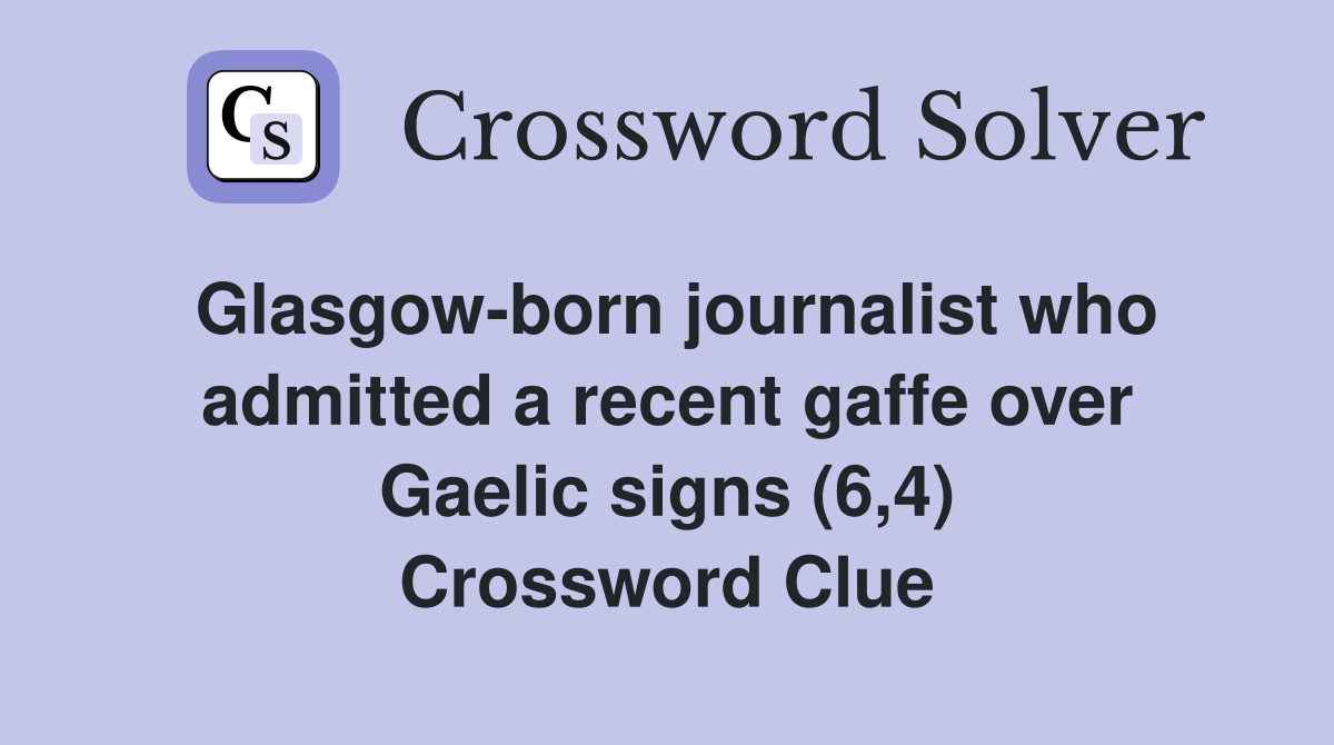 Glasgow-born journalist who admitted a recent gaffe over Gaelic signs (6,4) Crossword Clue
