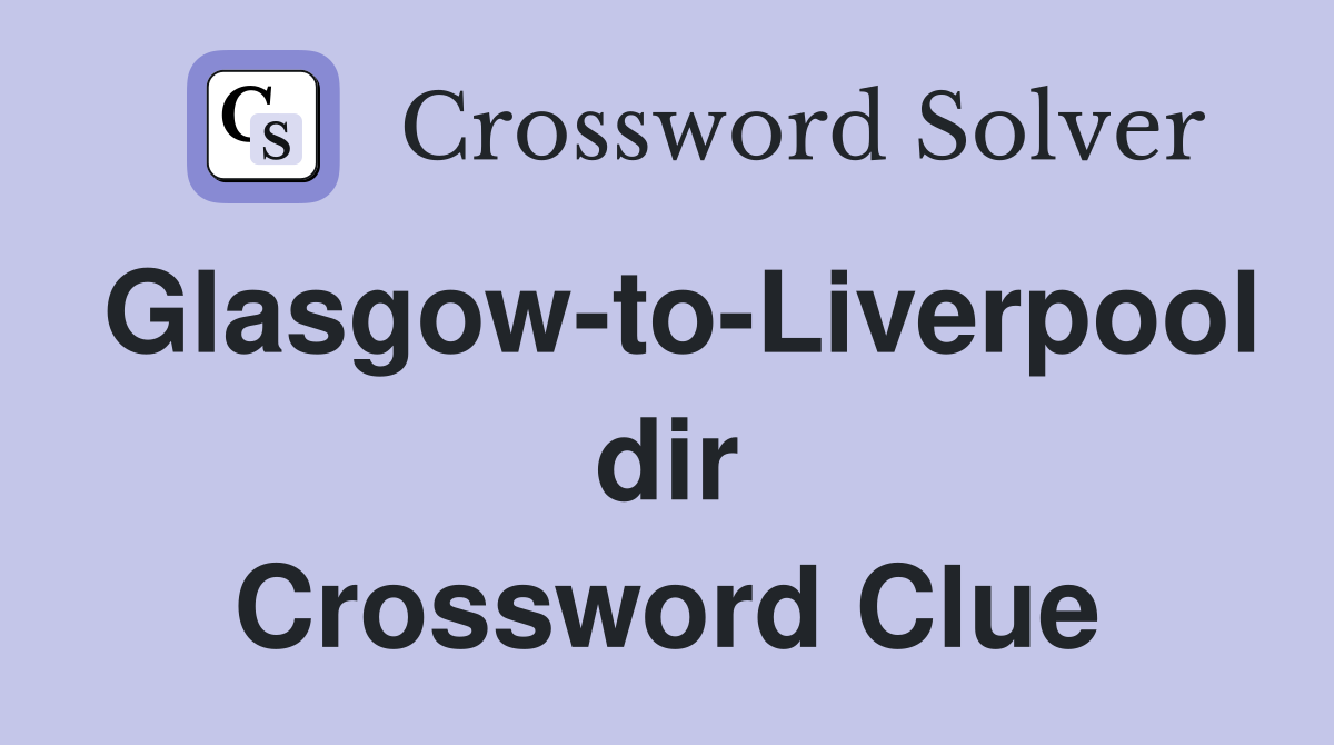 Glasgow-to-Liverpool dir Crossword Clue