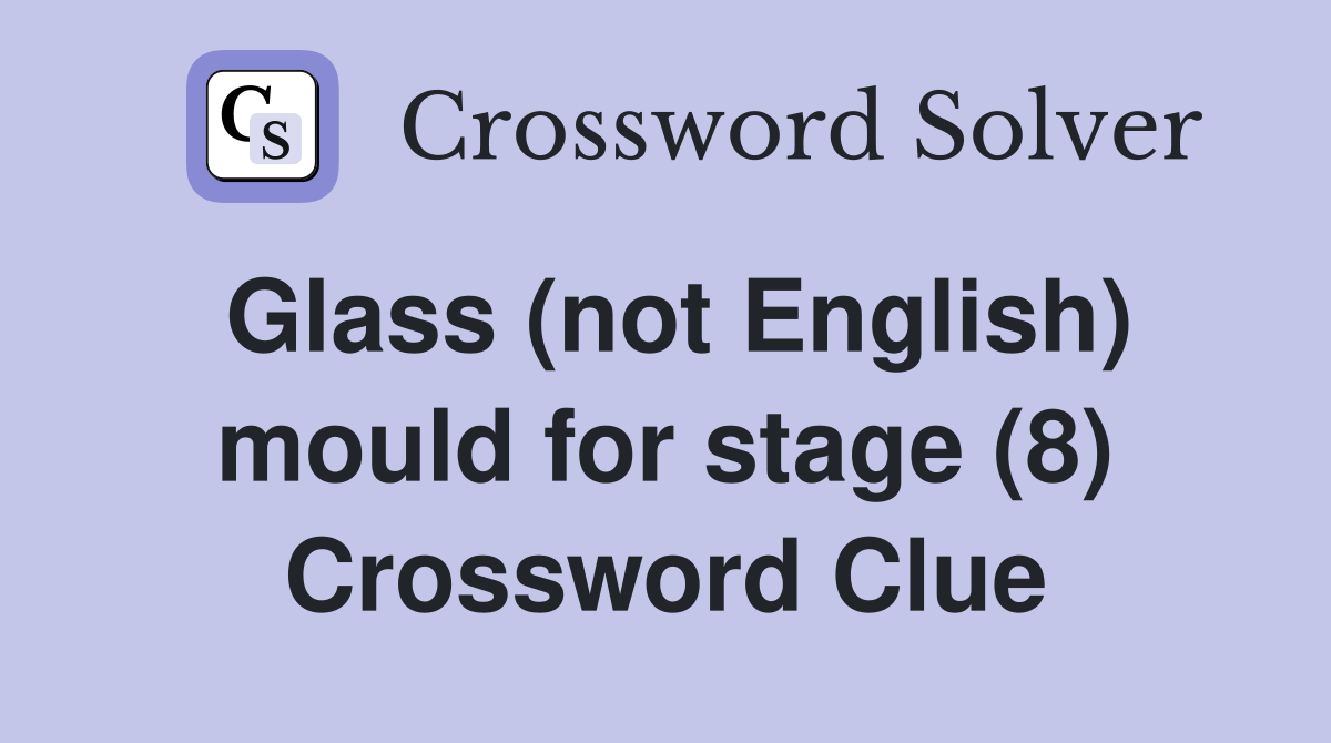 Glass (not English) mould for stage (8) Crossword Clue