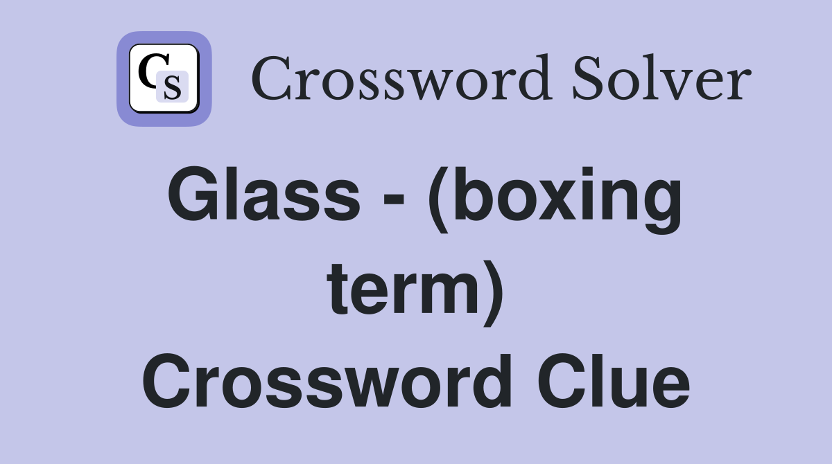 Glass - (boxing term) Crossword Clue